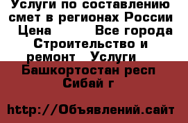 Услуги по составлению смет в регионах России › Цена ­ 500 - Все города Строительство и ремонт » Услуги   . Башкортостан респ.,Сибай г.